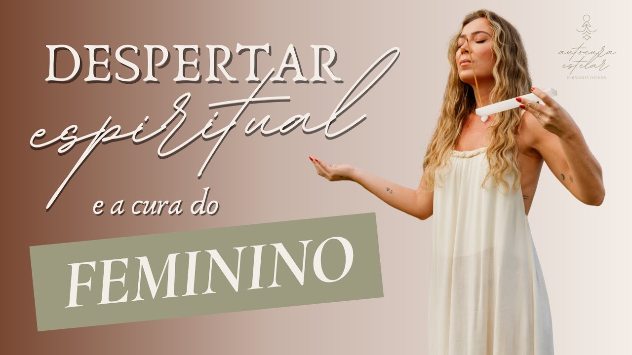 A CURA DO FEMININO NO DESPERTAR ESPIRITUAL | FERNANDA TOLENN