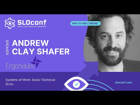 SLOconf 2023 - Systems of Work: Socio-Technical SLOs - Andrew Clay Shafer