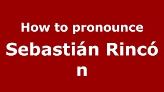 How to pronounce Sebastián Rincón
