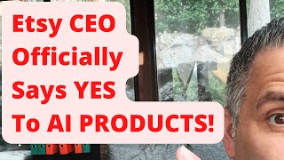 Etsy CEO Officially Says YES To AI PRODUCTS!