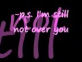 p.s. I'm still not over you. 