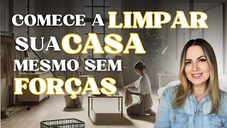 Comece a Limpar Sua Casa Mesmo Sem Forças