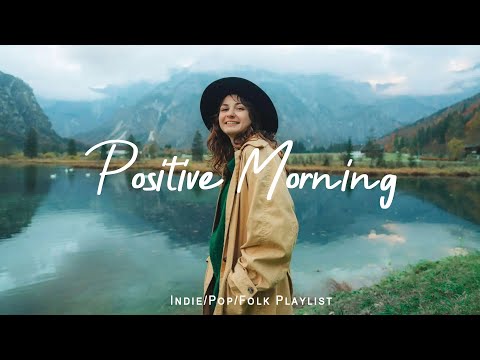Positive Morning 🍂 Uplifting Songs to Begin Your Day | Best Indie/Pop/Folk/Acoustic Playlist
