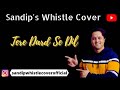 Tere Dard Se Dil Aabad Raha Kumar Sanu Whistle Cover By Sandip Banerjee