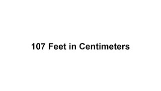 107 feet in cm How to Convert 107 Feet(ft) in Centimeters(cm)
