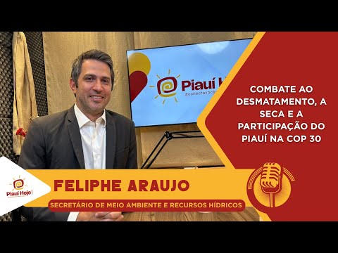 Secretário Feliphe Araújo detalha ações do Meio Ambiente no Piauí e planos para a COP 30