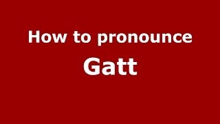 How to pronounce Gatt