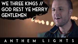 We Three Kings / God Rest Ye Merry Gentlemen | Anthem Lights