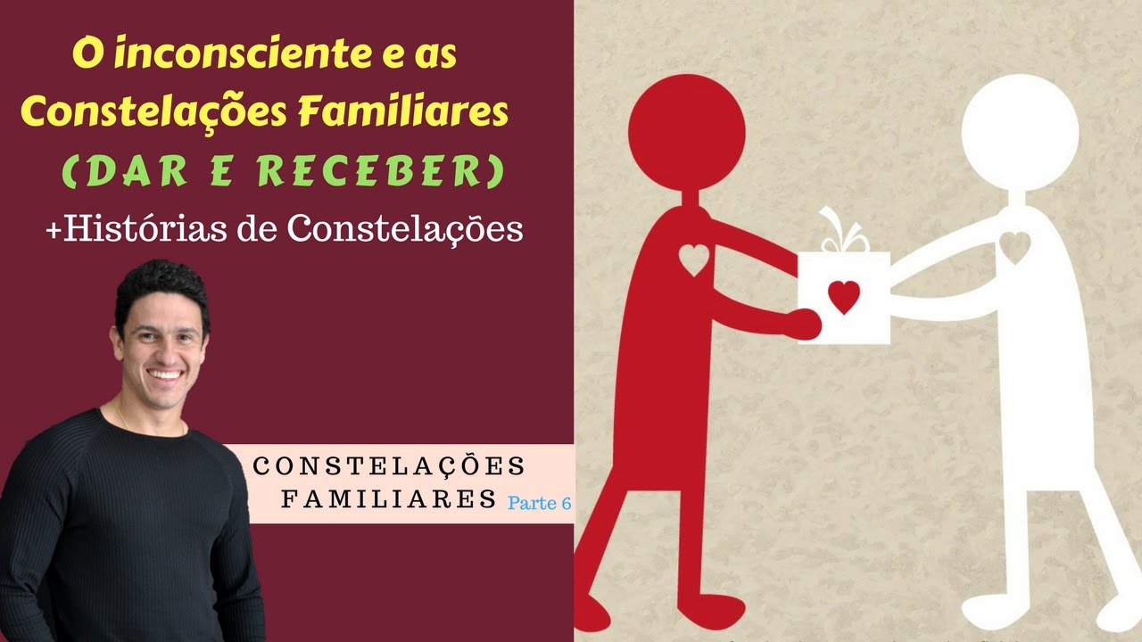 O inconsciente e as constelações Dar e Receber - Parte 6