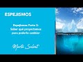 Espejismos: saber qué proyectamos para poderlo cambiar, por Marta Salvat PARTE 3 Espejismos: saber qué proyectamos para poderlo cambiar, por Marta Salvat PARTE 3