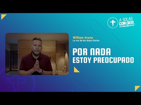 A solas con Dios con William Arana l Por nada estoy preocupado l 26 de Marzo 2025