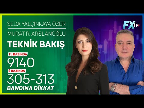 TL Bazında 9140, Dolar Bazında 305-313 Bandına Dikkat | Seda Yalçınkaya Özer - Murat R. Arslanoğlu