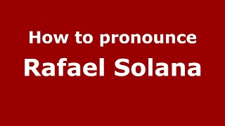 How to pronounce Rafael Solana