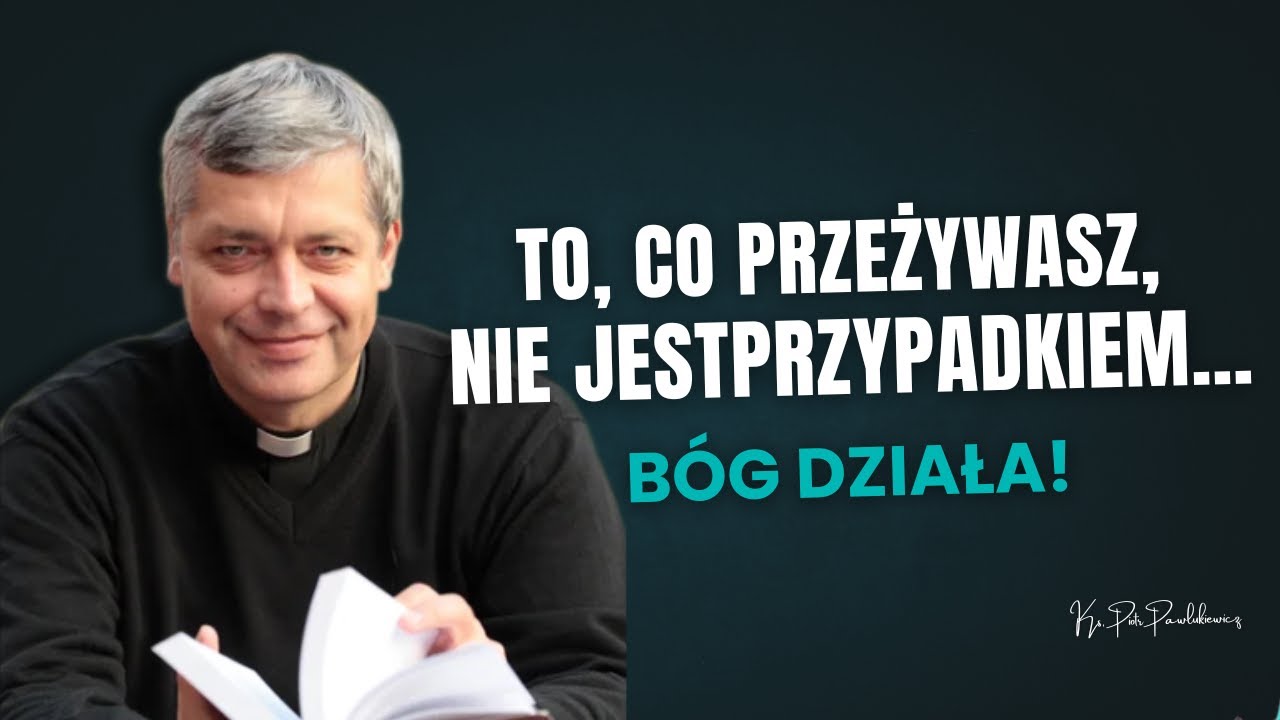 To, co przeżywasz, nie jest przypadkiem… Bóg działa! Ks. Pawlukiewicz