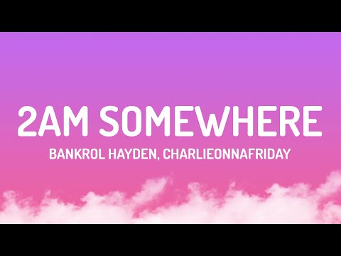 Bankrol Hayden, charlieonnafriday - 2AM Somewhere (Lyrics)