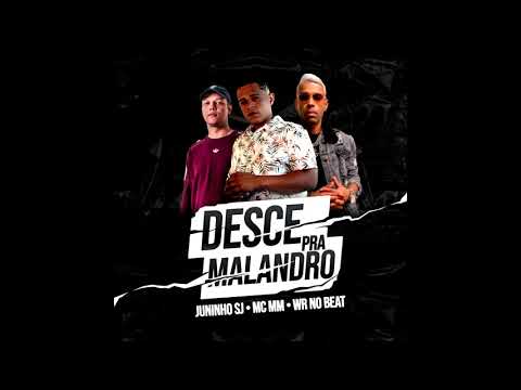 DESCE PRA MALANDRO - MC MM, JUNINHO SJ, WR NO BEAT