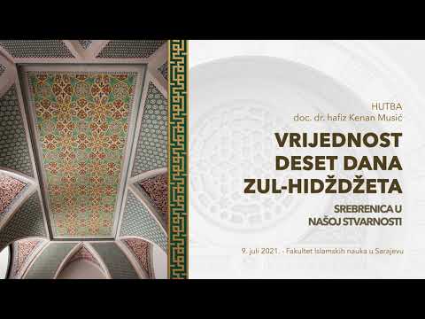 Vrijednost deset dana Zul-Hidždžeta "SREBRENICA U NAŠOJ STVARNOSTI" - doc. dr. hafiz Kenan Musić