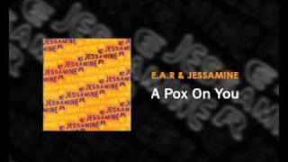 EAR & Jessamine - A Pox On You