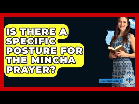Is There A Specific Posture For The Mincha Prayer? - Jewish Teachings For All
