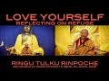 LOVE YOURSELF • Reflecting on Refuge • RINGU TULKU RINPOCHE