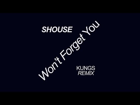 SHOUSE - Won't Forget You (Kungs Remix)