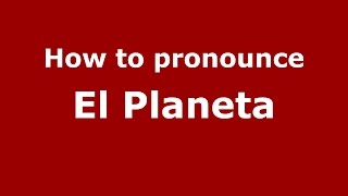 How to pronounce El Planeta