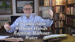 Circumcision Without Hands Baptism Without Water. Colossians 2:11-12. (#9)