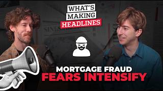 What’s Making Headlines – Mortgage fraud fears intensify across the industry