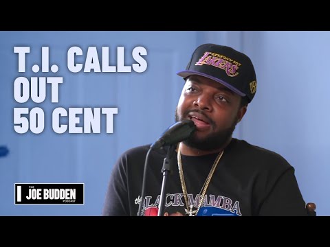 T.I. Calls Out 50 Cent | The Joe Budden Podcast