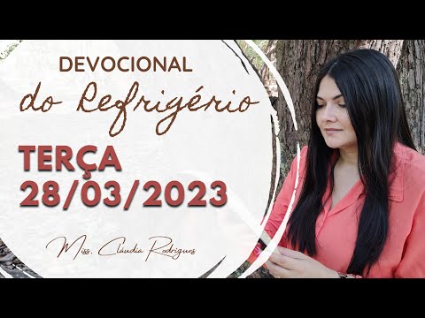 28/03/2023 - Devocional do Refrigério - reflexão e oração de hoje - Missionária Cláudia Rodrigues.
