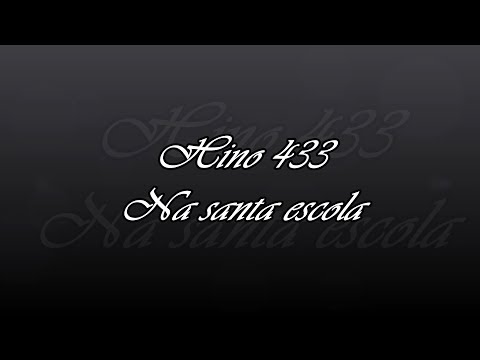 Hino 433 -  Na santa escola