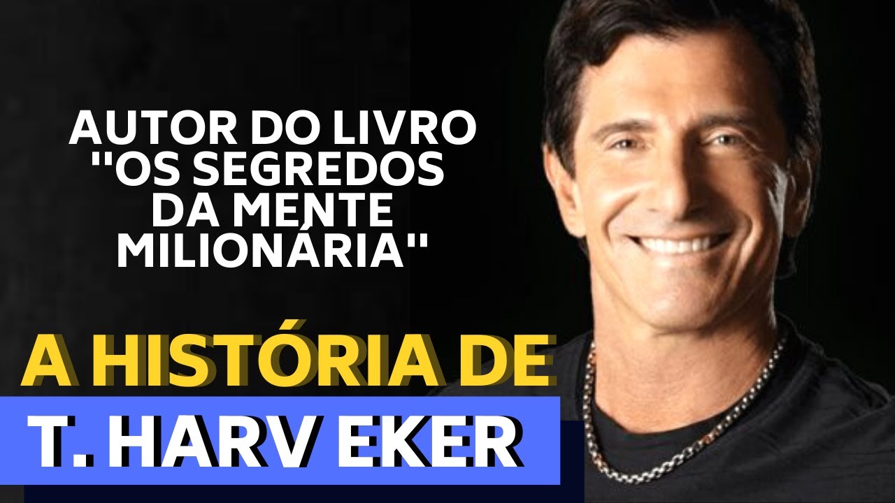 O AUTOR DO LIVRO OS SEGREDOS DA MENTE MILIONÁRIA - A HISTÓRIA DE T. HARV EKER