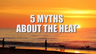 5 myths about the heat