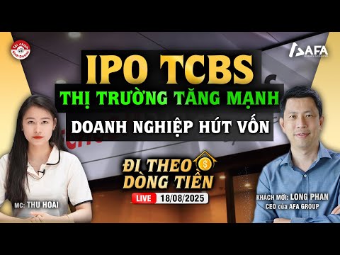 IPO TCBS: THỊ TRƯỜNG TĂNG MẠNH, DOANH NGHIỆP HÚT VỐN | #ĐTDT 18/08/2025