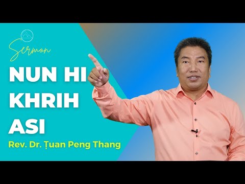 Sermon ||"Nun Hi Khrih Asi"- Rev. Dr. Ṭuan Peng Thang