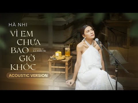 Hà Nhi - Vì Em Chưa Bao Giờ Khóc I A.C Xuân Tài I Acoustic Version