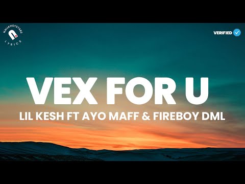 Lil Kesh - Vex For U Lyrics ft Ayo Maff & Fireboy DML  (Naijahotstars)