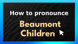 How to pronounce Beaumont Children