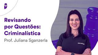 Revisando por Questões Criminalística - Prof. Juliana Sganzerla