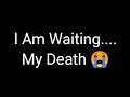 I Am Waiting My Death New Sad Whatsapp Status For All