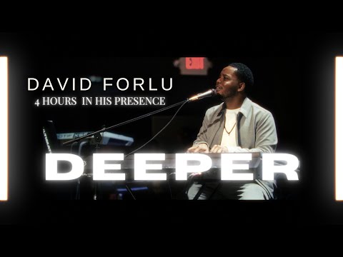 David Forlu - DEEPER | 4 HOURS IN HIS PRESENCE