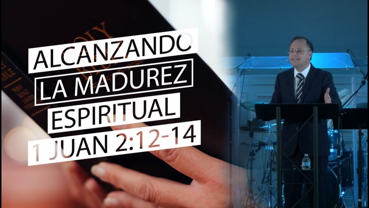 Alcanzando la Madurez Espiritual - 1 Juan 2:12-14