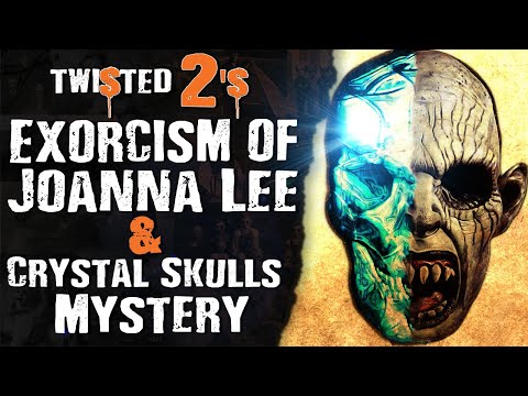 Exorcism of Joanna Lee & Crystal Skulls Mystery