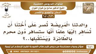 [636 /641] والدتنا المريضة تصر على أختنا أن تسافر إليها ولو بدون محرم؟ الشيخ صالح الفوزان image