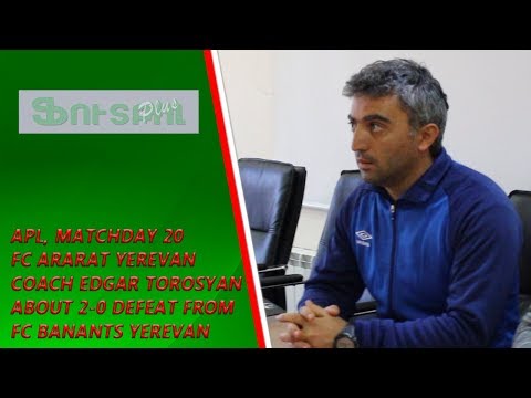 APL, Matchday 20 FC Ararat Yerevan Coach about 2-0 defeat from FC Banants Yerevan