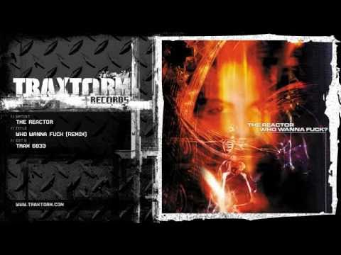 The Reactor - Who wanna fuck? (Remix) (Traxtorm Records - TRAX 0033)