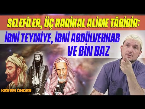 Selefiler, üç radikal alime tâbidir: İbni Teymiye, İbni Abdülvehhab ve Bin Baz / Kerem Önder