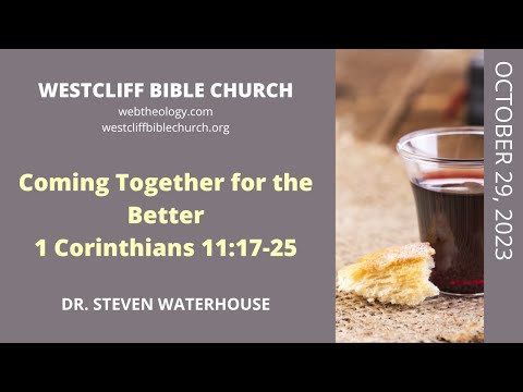1 Corinthians 11:17-25  Coming Together for the Better  10/29/2023