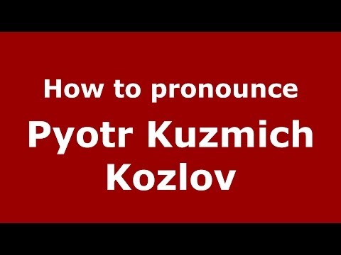 How to pronounce Pyotr Kuzmich Kozlov (Russian/Russia) - PronounceNames.com