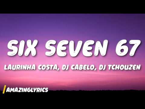 Laurinha Costa (DJ CABELO) (DJ TCHOUZEN) - SIX SEVEN 67 (Lyrics)